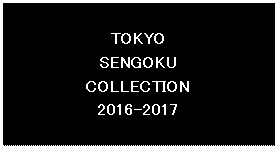 eLXg {bNX: TOKYO
SENGOKU
COLLECTION
2016-2017

